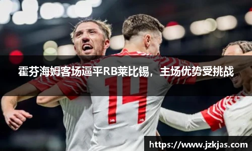霍芬海姆客场逼平RB莱比锡，主场优势受挑战