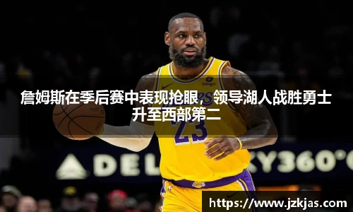 詹姆斯在季后赛中表现抢眼，领导湖人战胜勇士升至西部第二