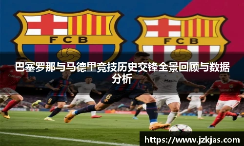 巴塞罗那与马德里竞技历史交锋全景回顾与数据分析