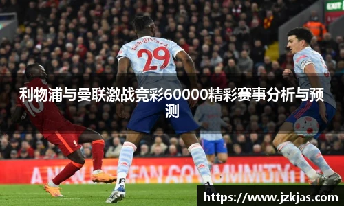 利物浦与曼联激战竞彩60000精彩赛事分析与预测