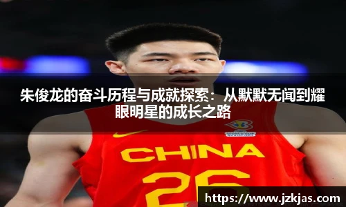 朱俊龙的奋斗历程与成就探索：从默默无闻到耀眼明星的成长之路